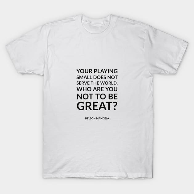 Your playing small does not serve the world. Who are you not to be great T-Shirt by InspireMe